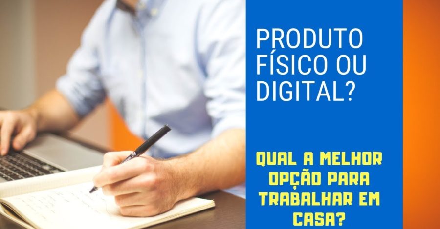 Vender produtos físicos ou digitais? Qual o melhor para trabalhar em casa e ganhar dinheiro