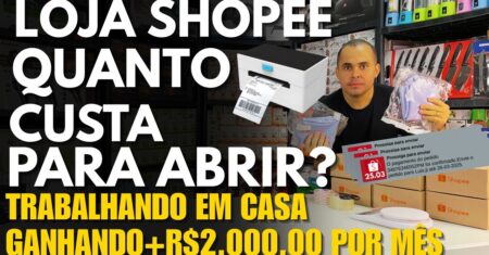 Quanto custa abrir uma loja na Shopee que fatura acima e R$2.000,00 por mês trabalhando em casa